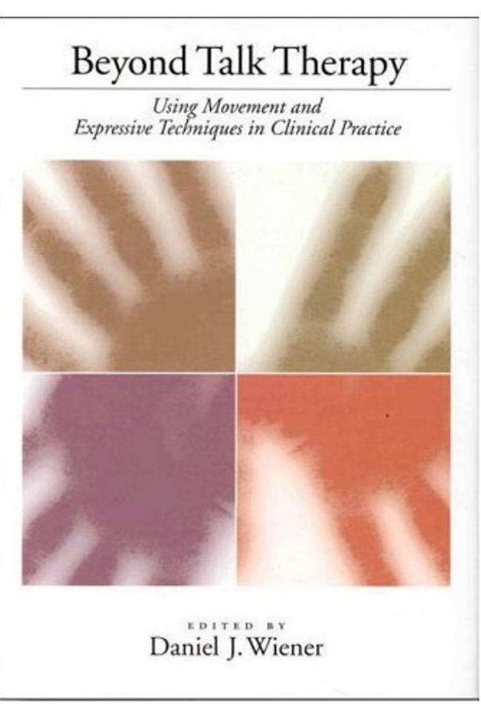 Beyond Talk Therapy: Using Movement and Expressive Techniques in Clinical Practice by American Psychological Association Daniel J. Wiener