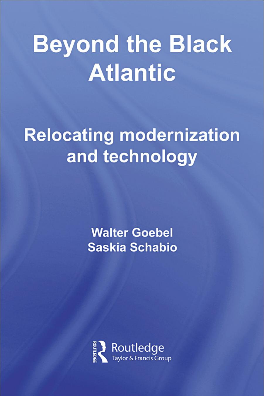 Beyond The Black Atlantic: Relocating Modernization and Technology by W. Gobel