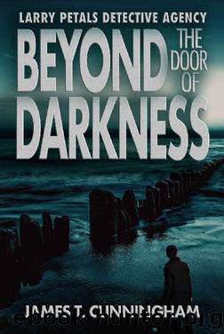 Beyond The Door Of Darkness (Larry Petals Detective Agency Book 1) by James T. Cunningham