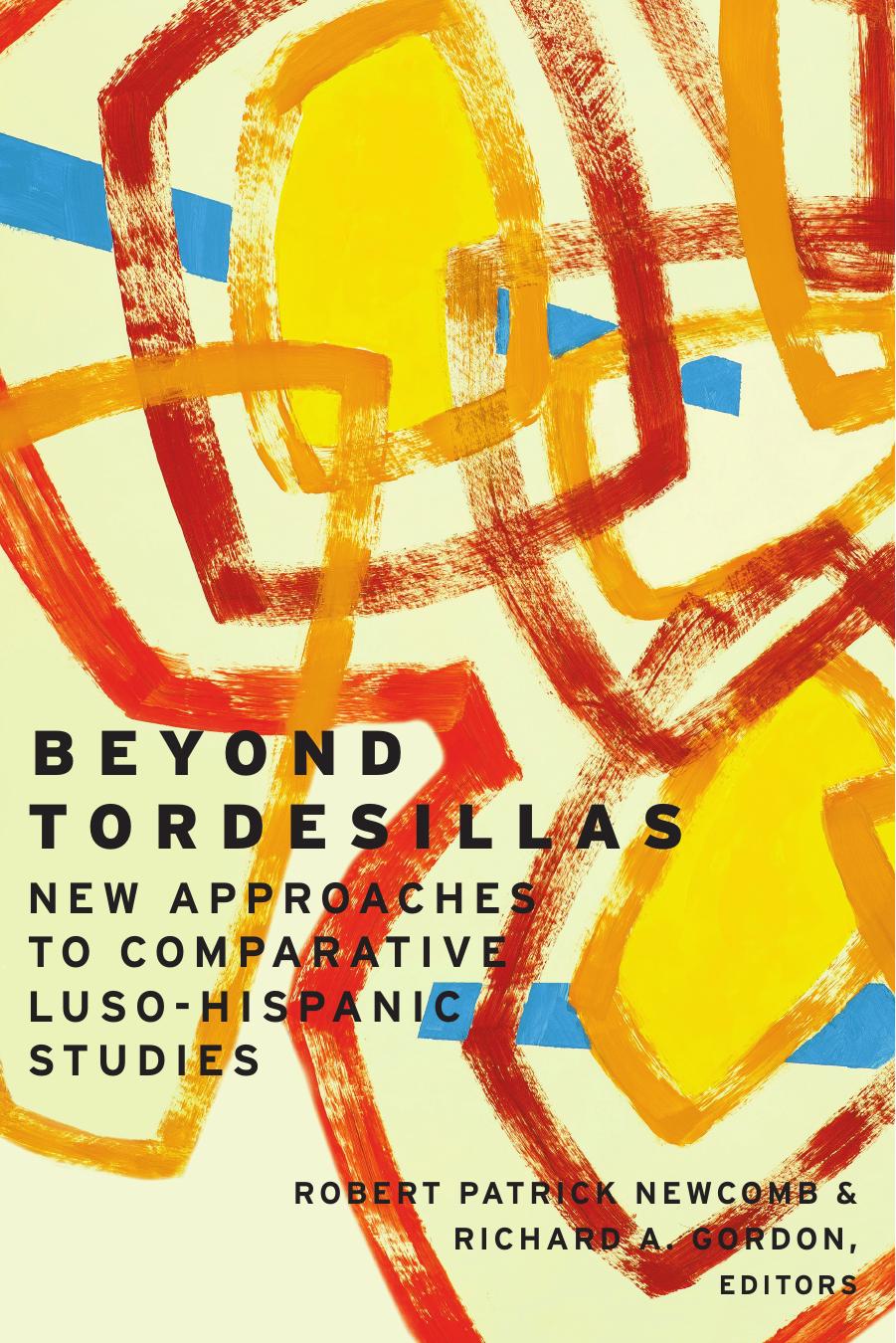 Beyond Tordesillas: New Approaches to Comparative Luso-Hispanic Studies by Robert Patrick Newcomb (editor) Richard A. Gordon (editor)