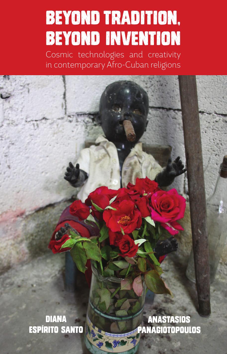 Beyond Tradition, Beyond Invention: Cosmic technologies and creativity in contemporary Afro-Cuban religions by Diana Espírito Santo; Anastasios Panagiotopoulos