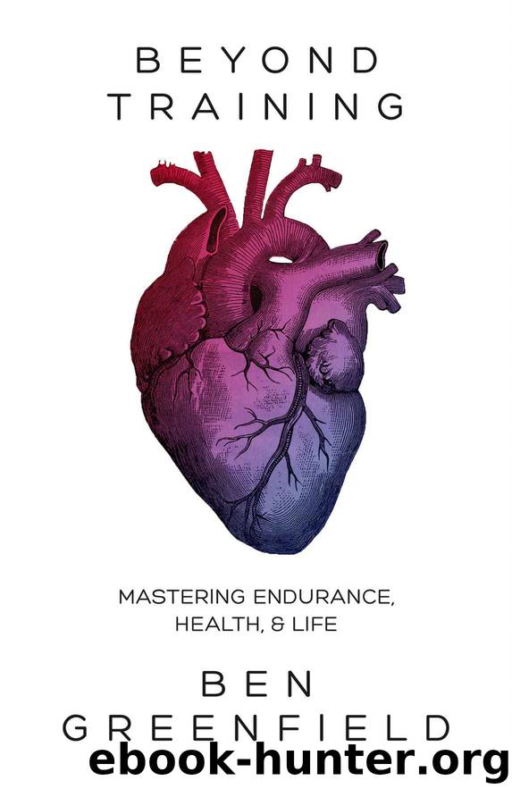 Beyond Training: Mastering Endurance, Health & Life by Ben Greenfield