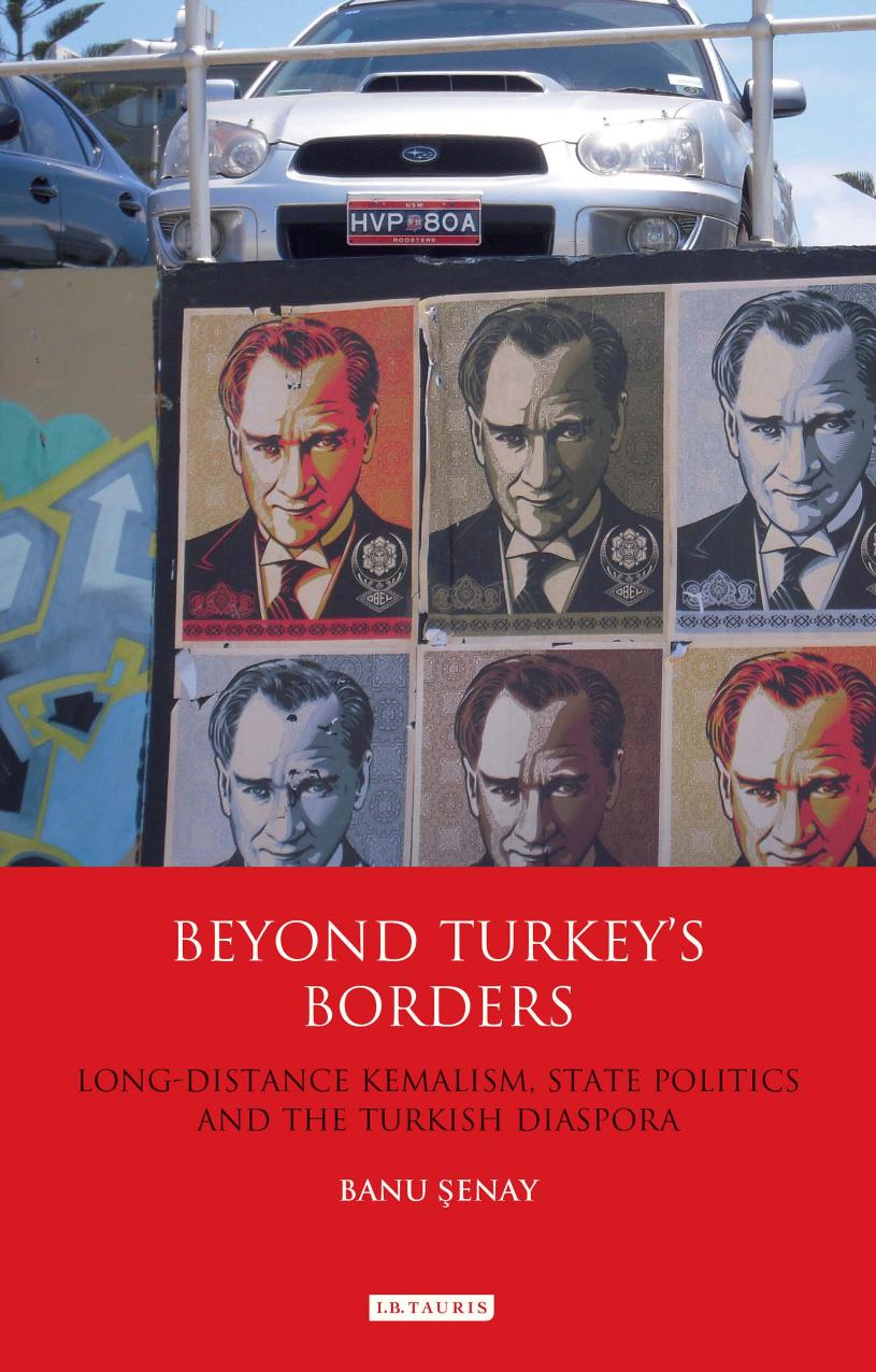 Beyond Turkeyâs Borders: Long-Distance Kemalism, State Politics and the Turkish Diaspora by Banu Şenay