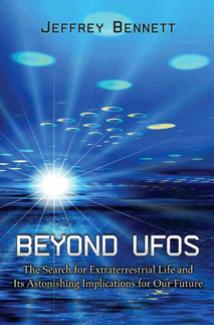Beyond UFOs: The Search for Extraterrestrial Life and Its Astonishing Implications for Our Future by Jeffrey O. Bennett