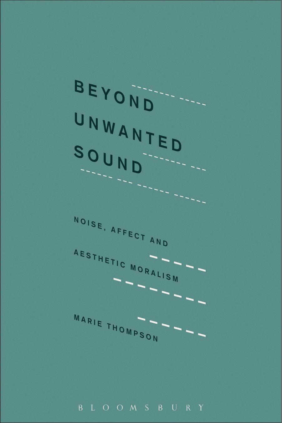 Beyond Unwanted Sound: Noise, Affect and Aesthetic Moralism by Marie Thompson