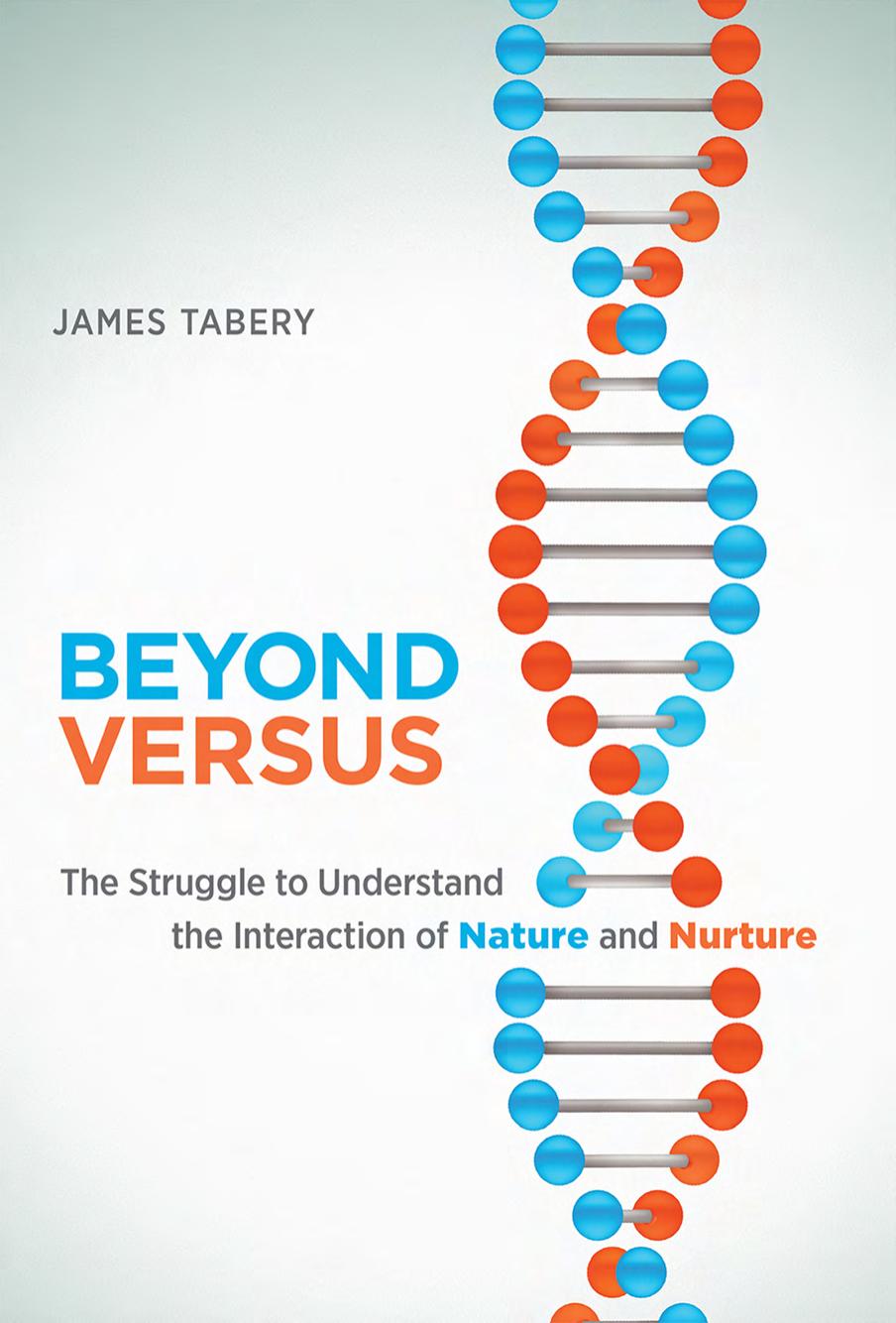 Beyond Versus: The Struggle to Understand the Interaction of Nature and Nurture by James Tabery