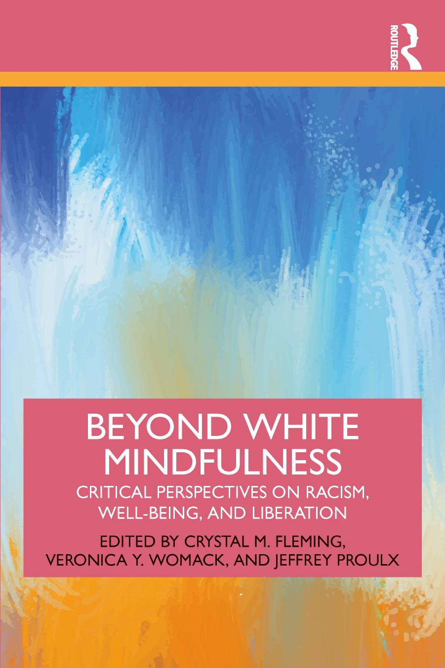 Beyond White Mindfulness: Critical Perspectives on Racism, Well-being and Liberation by Crystal M. Fleming (editor) Veronica Y. Womack (editor) Jeffrey Proulx (editor)