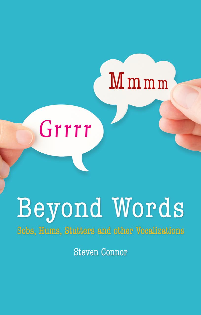 Beyond Words : Sobs, Hums, Stutters and Other Vocalizations by Connor Steven