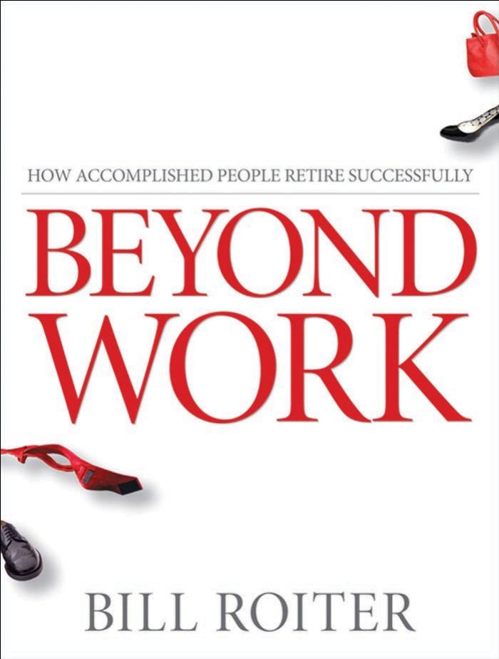 Beyond Work: How Accomplished People Retire Successfully by Bill Roiter