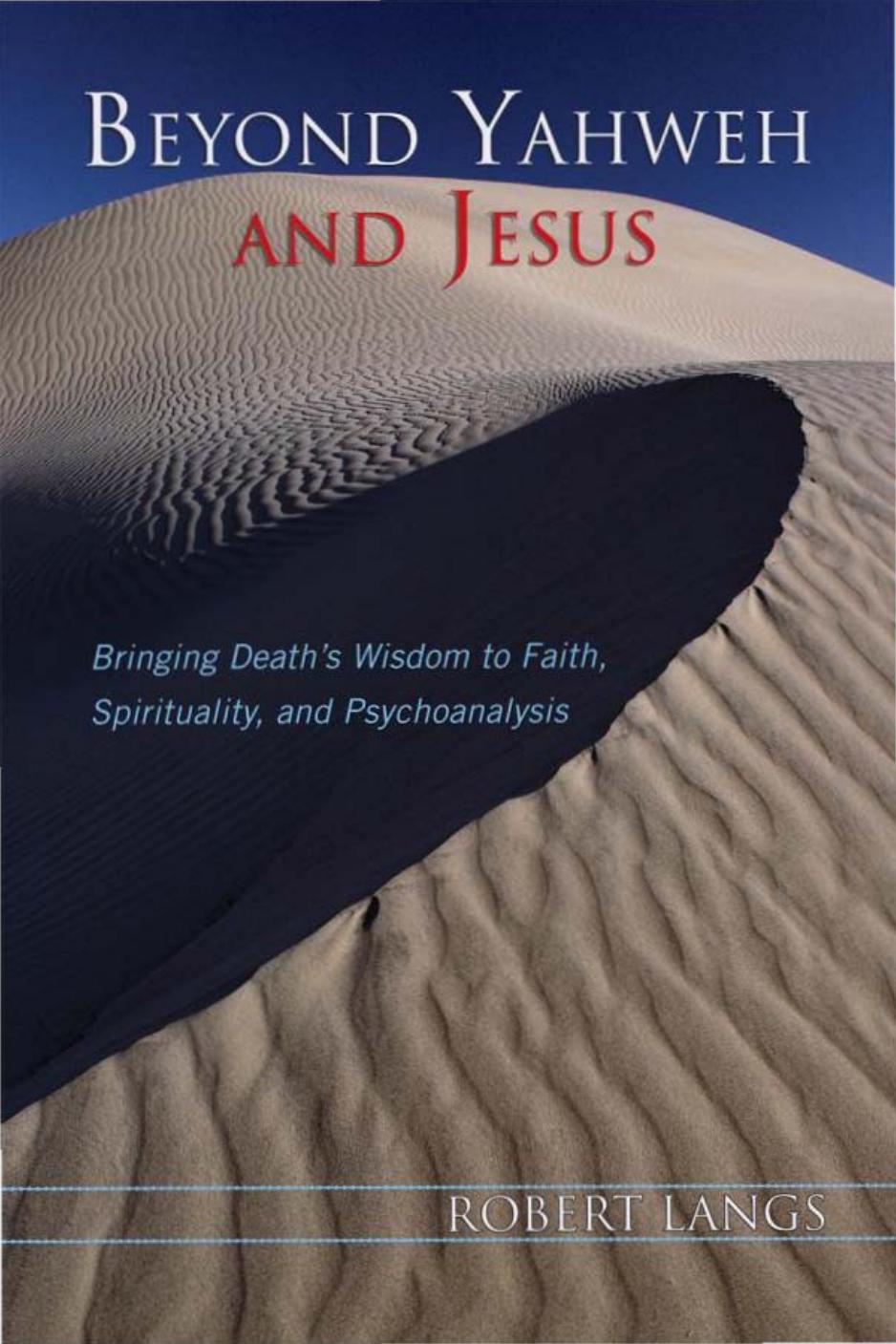 Beyond Yahweh and Jesus: Bringing Deathâs Wisdom to Faith, Spirituality, and Psychoanalysis by Robert Langs