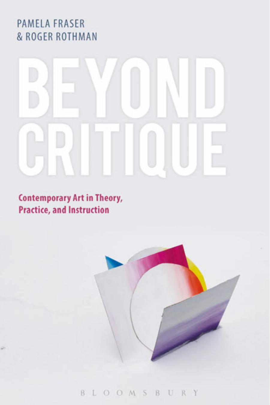 Beyond critique: contemporary art in theory, practice, and instruction by Fraser Pamela;Rothman Roger