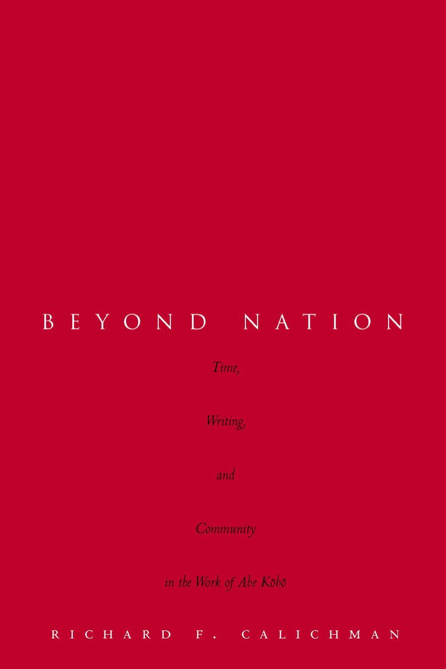 Beyond nation: time, writing, and community in the work of Abe Kōbō by Abe Kōbō;Calichman Richard