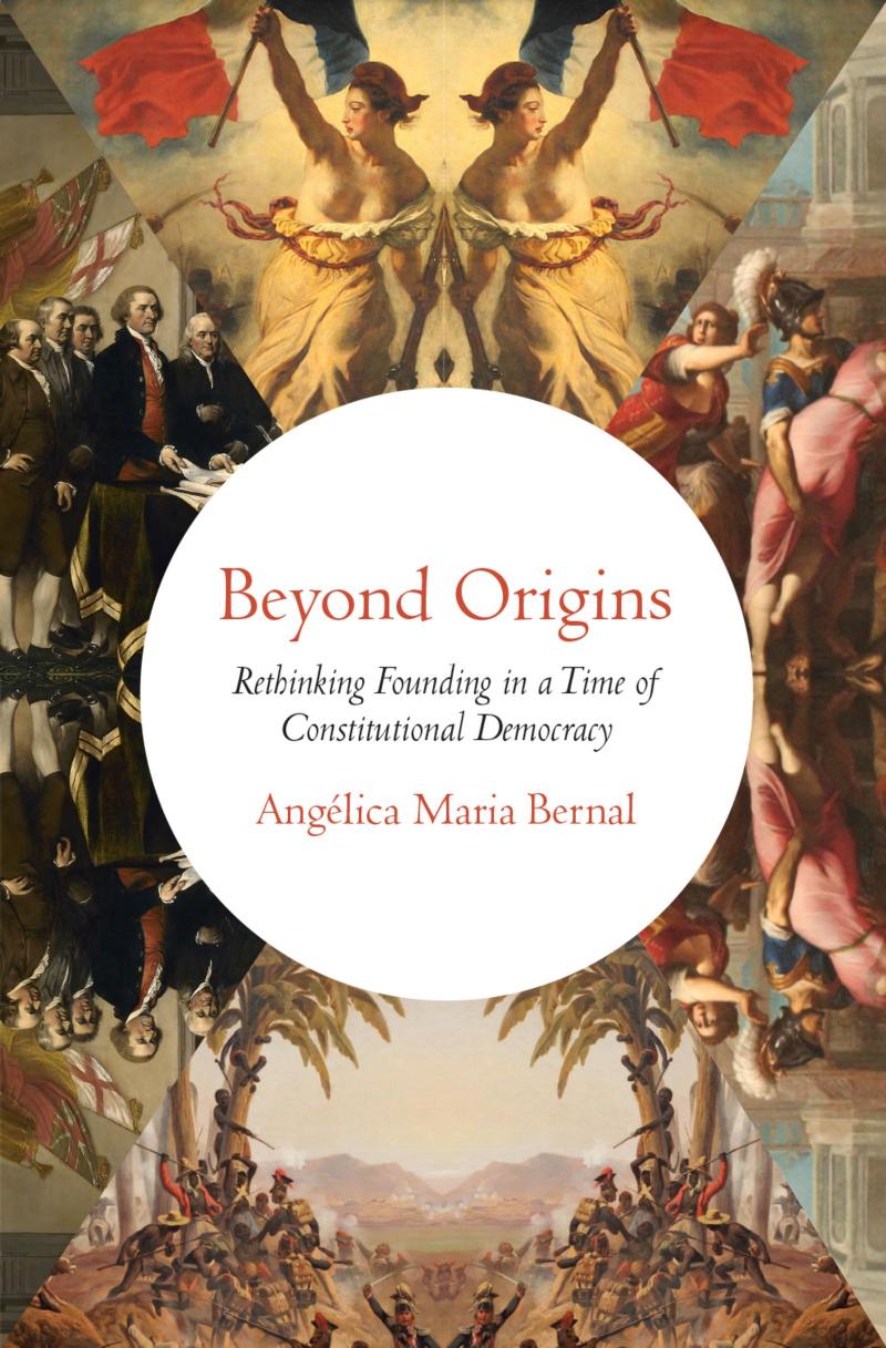 Beyond origins : rethinking founding in a time of constitutional democracy by Angélica Maria Bernal