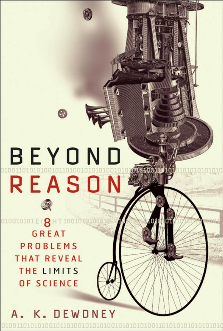 Beyond reason: eight great problems that reveal the limits of science by Dewdney A. K