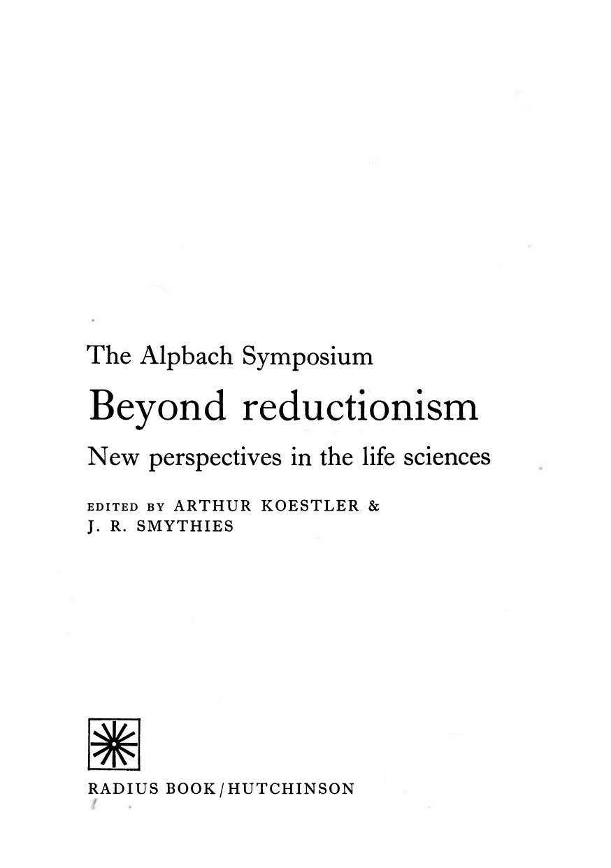 Beyond reductionism; new perspectives in the life sciences, edited by Arthur Koestler and J.R. Smythies. by Smythies John Raymond; Koestler Arthur