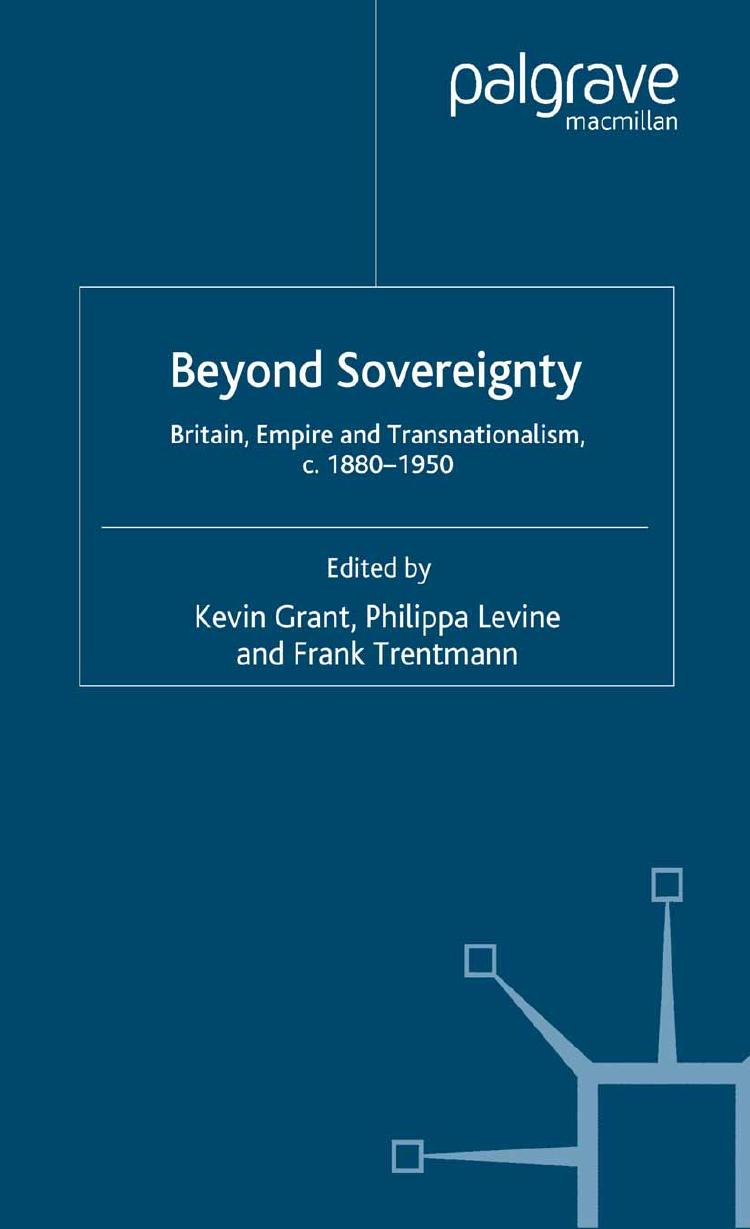 Beyond sovereignty: Britain, Empire and Transnationalism, c. 1880â1950 by Kevin Grant Philippa Levine Frank Trentmann (eds.)
