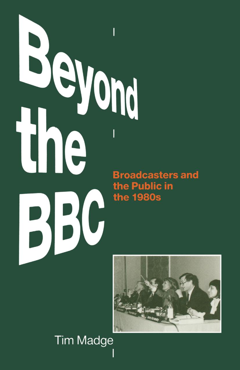 Beyond the BBC: Broadcasters and the Public in the 1980s by Tim Madge (auth.)