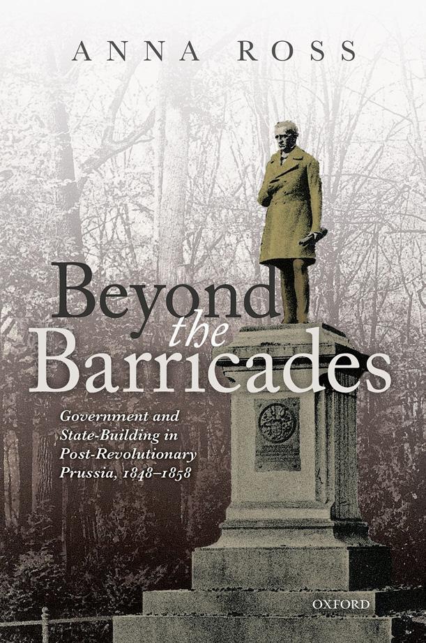 Beyond the Barricades: Government and State-building in Post-revolutionary Prussia, 1848-1858 by Anna Ross