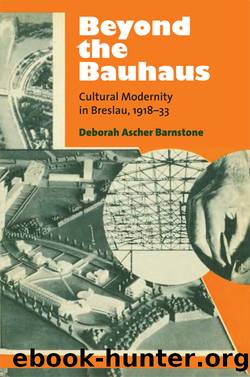 Beyond the Bauhaus: Cultural Modernity in Breslau, 1918-33 by Deborah Barnstone