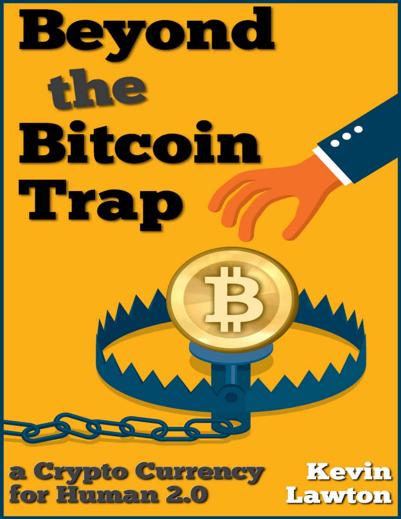 Beyond the Bitcoin Trap: a Crypto Currency for Human 2.0 (Rapid Insights Series Book 1) by Kevin Lawton