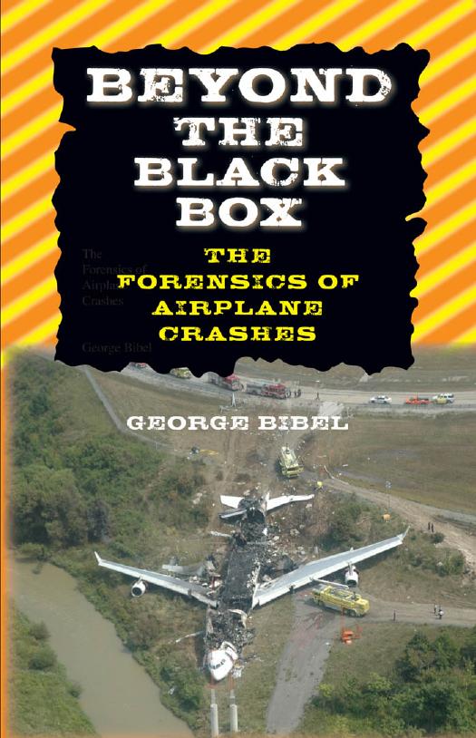 Beyond the Black Box: The Forensics of Airplane Crashes by George Bibel