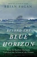 Beyond the Blue Horizon: How the Earliest Mariners Unlocked the Secrets of the Oceans by Fagan Brian M