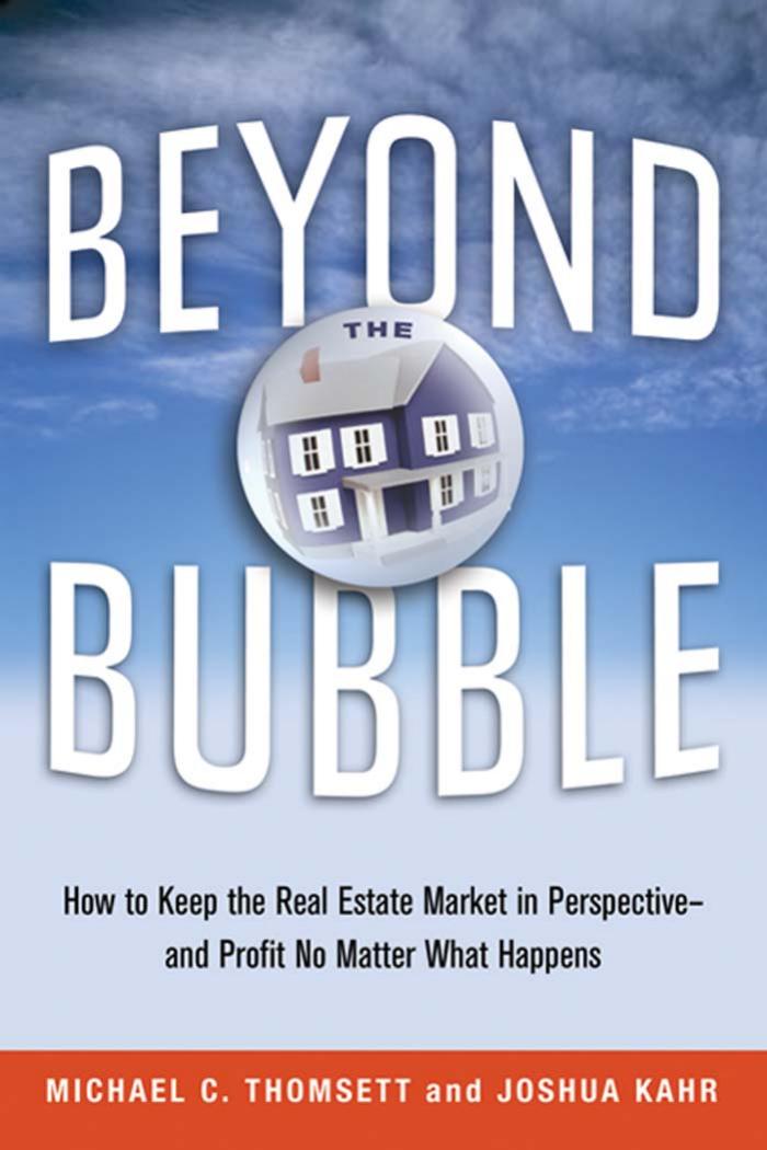 Beyond the Bubble: How to Keep the Real Estate Market in Perspective -- and Profit No Matter What Happens by Michael C. Thomsett Joshua Kahr