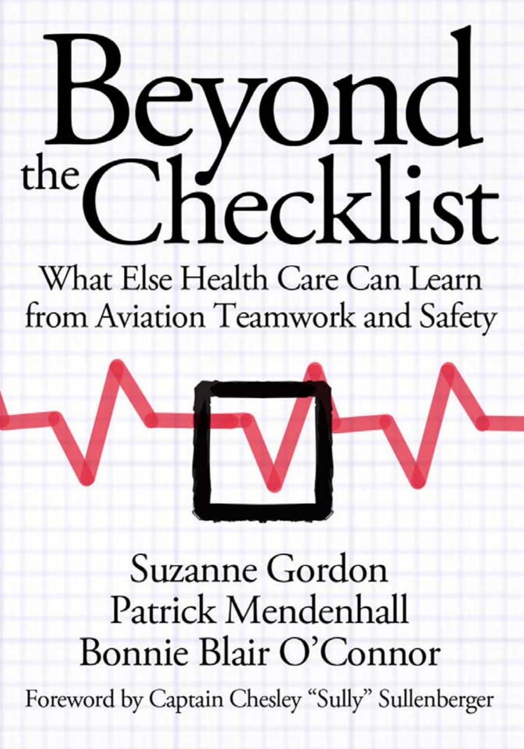 Beyond the Checklist: What Else Health Care Can Learn from Aviation Teamwork and Safety by by Suzanne Gordon Patrick Mendenhall & Bonnie Blair O'Connor; & a foreword by Captain Chesley