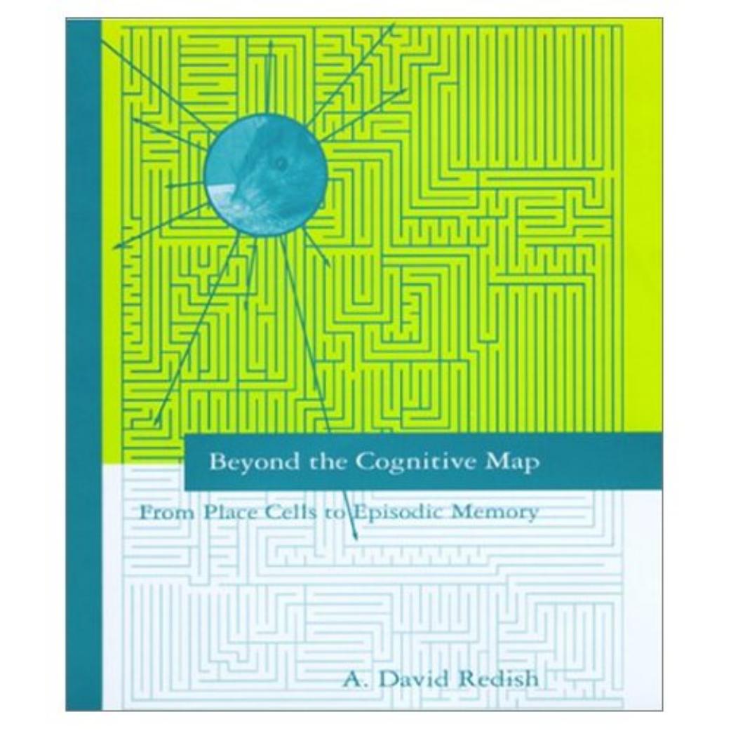 Beyond the Cognitive Map: From Place Cells to Episodic Memory by A. David Redish