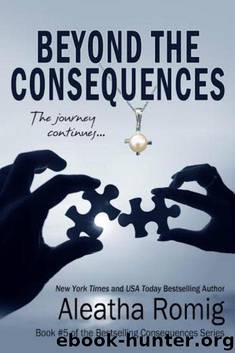 Beyond the Consequences: Book 5 of the Consequences Series (Volume 5) by Aleatha Romig
