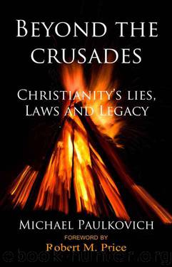 Beyond the Crusades: Christianity's Lies, Laws, and Legacy by Michael Paulkovich & Frank R. Zindler
