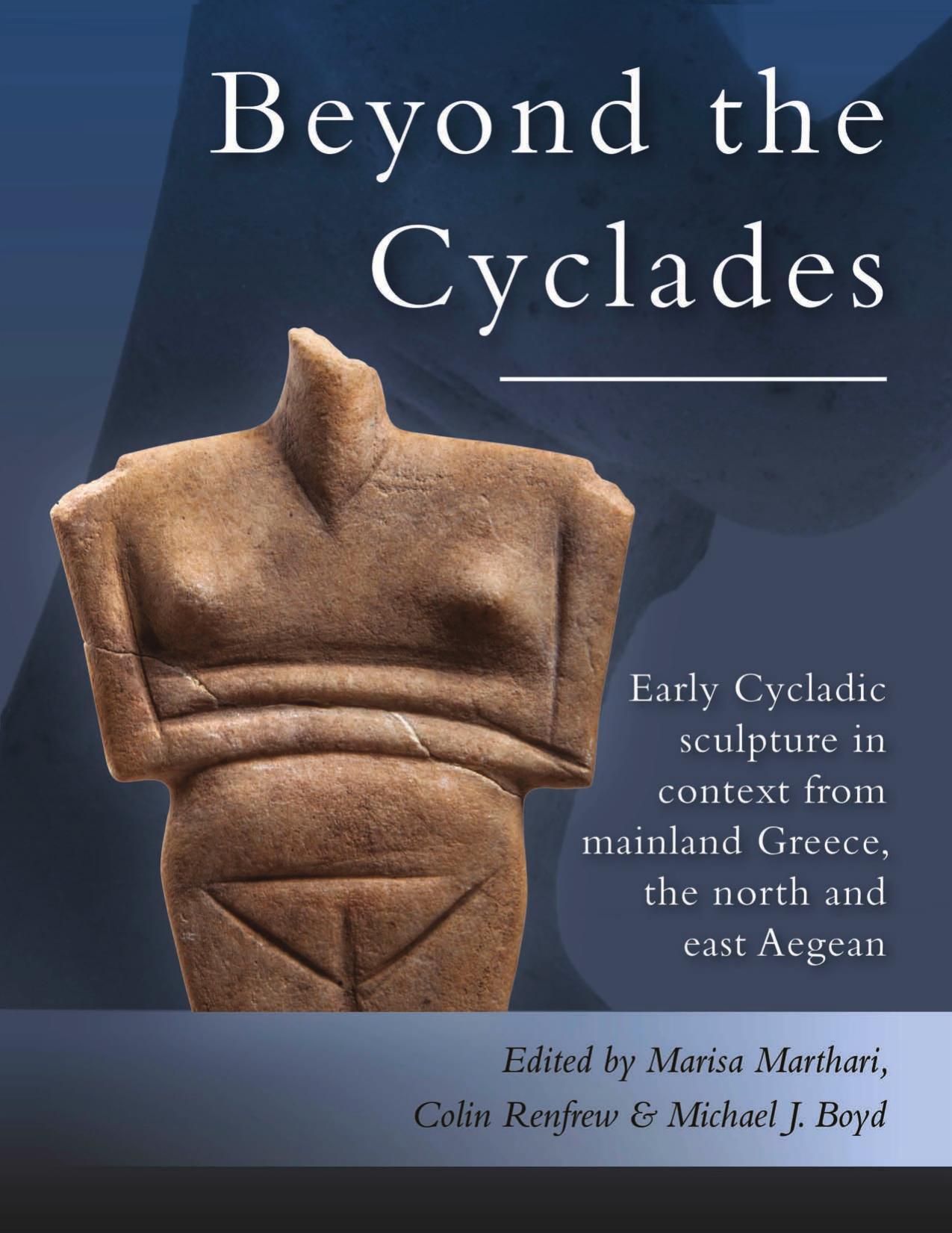 Beyond the Cyclades. Early Cycladic Sculpture in Context from Mainland Greece, the North and East Aegean by Marissa Marthari; Colin Renfrew; Michael J. Boyd
