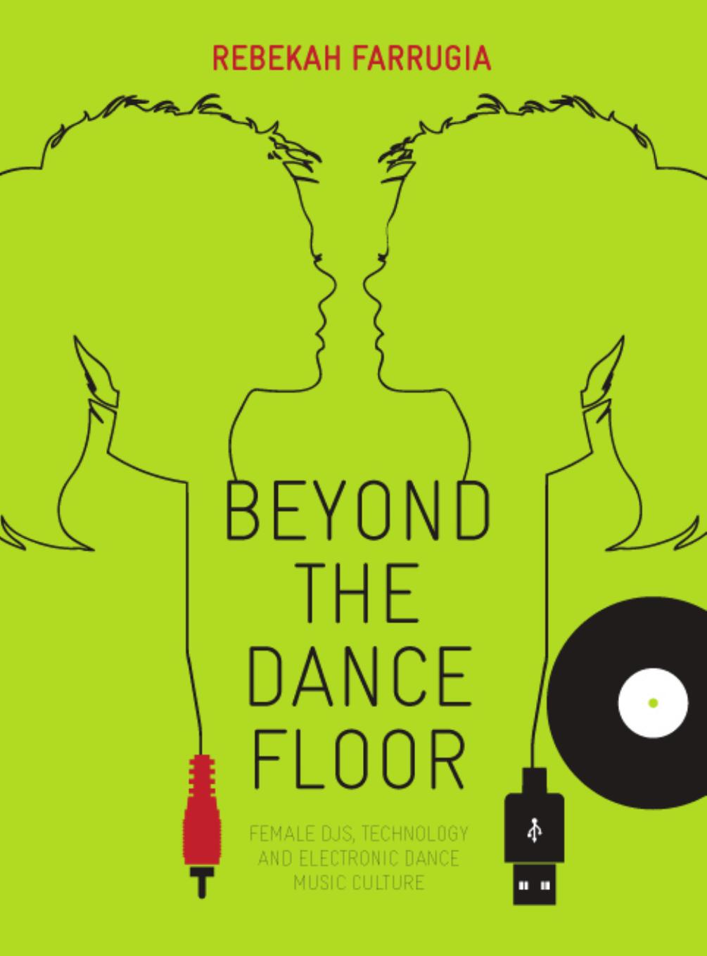 Beyond the Dance Floor: Female DJs, Technology and Electronic Dance Music Culture by Rebekah Farrugia