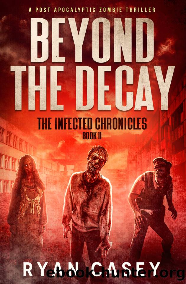 Beyond the Decay: A Post Apocalyptic Zombie Thriller (The Infected Chronicles Book 11) by Ryan Casey