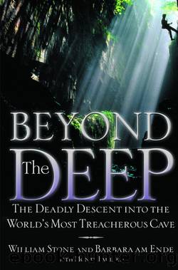 Beyond the Deep: The Deadly Descent Into the World's Most Treacherous Cave by William Stone & Barbara Am Ende