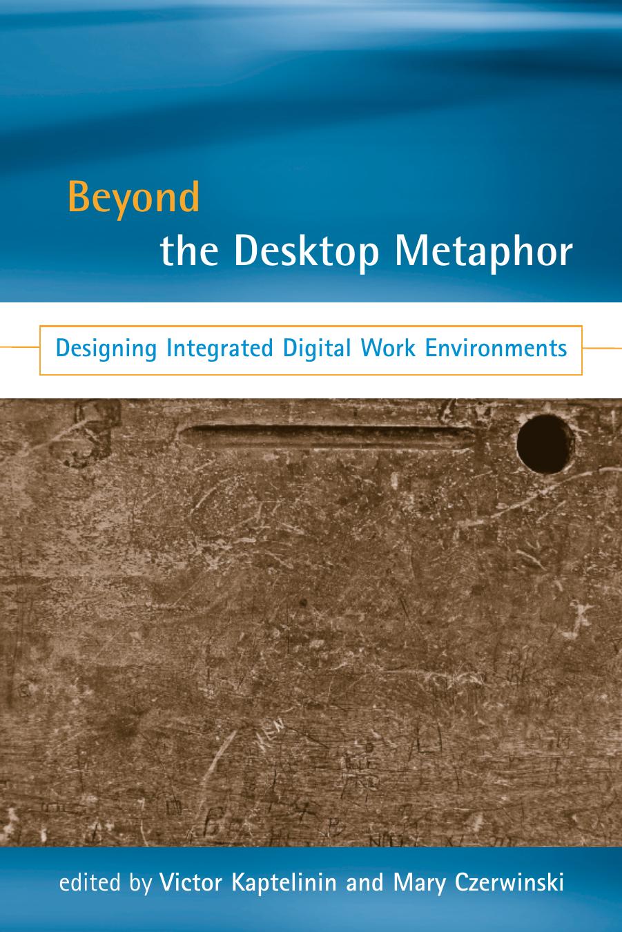 Beyond the Desktop Metaphor: Designing Integrated Digital Work Environments by Victor Kaptelinin Mary Czerwinski