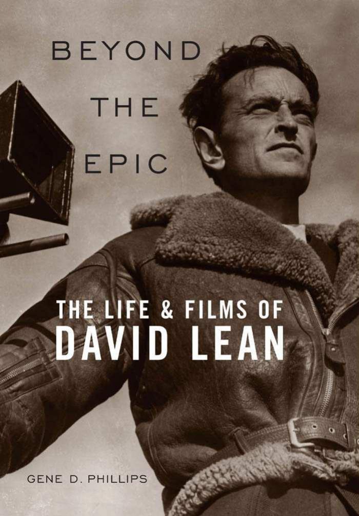 Beyond the Epic: The Life and Films of David Lean by Gene D. Phillips