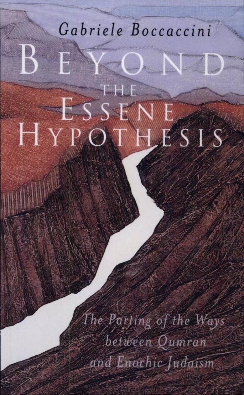 Beyond the Essene Hypothesis: The Parting of the Ways between Qumran and Enochic Judaism by Gabriele Boccaccini