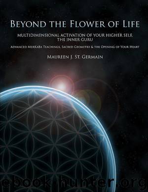 Beyond the Flower of Life: Multidimensional Activation of your Higher Self, the Inner Guru--Advanced MerKaBa Teachings, Sacred Geometry & the Opening of Your Heart by St. Germain Maureen J