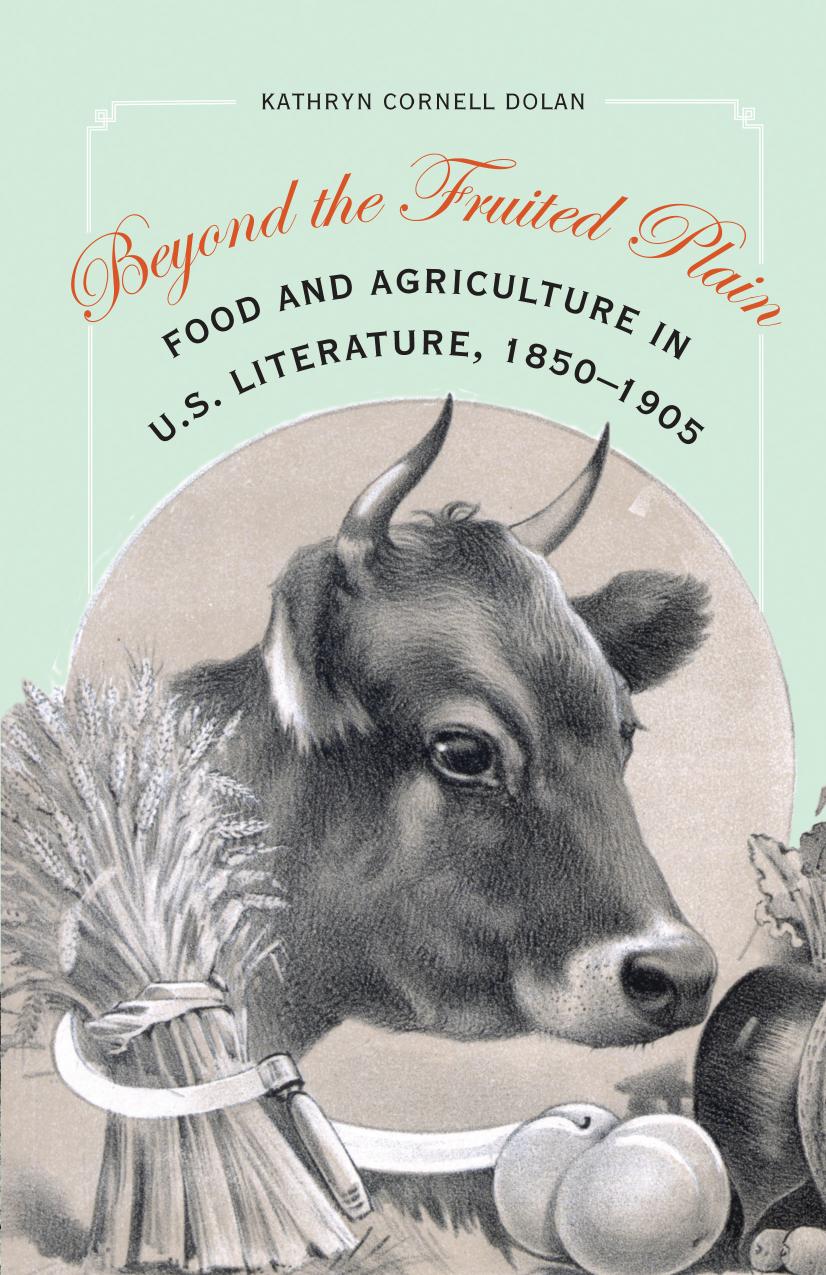 Beyond the Fruited Plain: Food and Agriculture in U.S. Literature, 1850-1905 by Kathryn Cornell Dolan