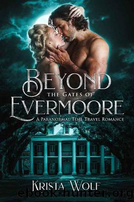 Beyond the Gates of Evermoore_A Paranormal Time-Travel Romance by Krista Wolf