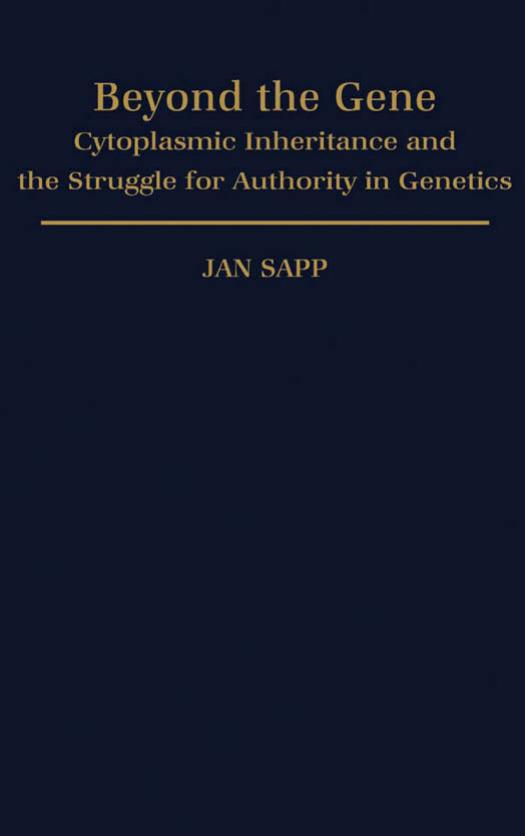 Beyond the Gene: Cytoplasmic Inheritance and the Struggle for Authority in Genetics (Monographs in the History and Philosophy of Biology) by Jan Sapp