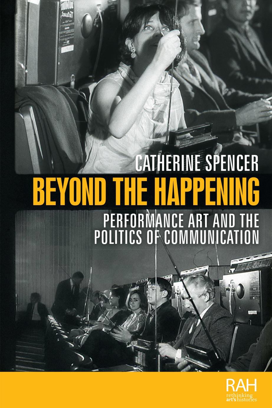 Beyond the Happening: Performance Art and the Politics of Communication by Catherine Spencer