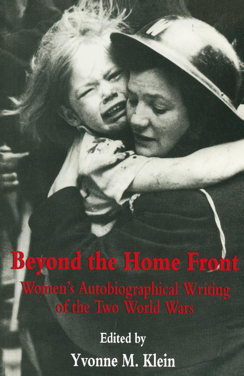 Beyond the Home Front: Womenâs Autobiographical Writing of the Two World Wars by Yvonne M. Klein (eds.)