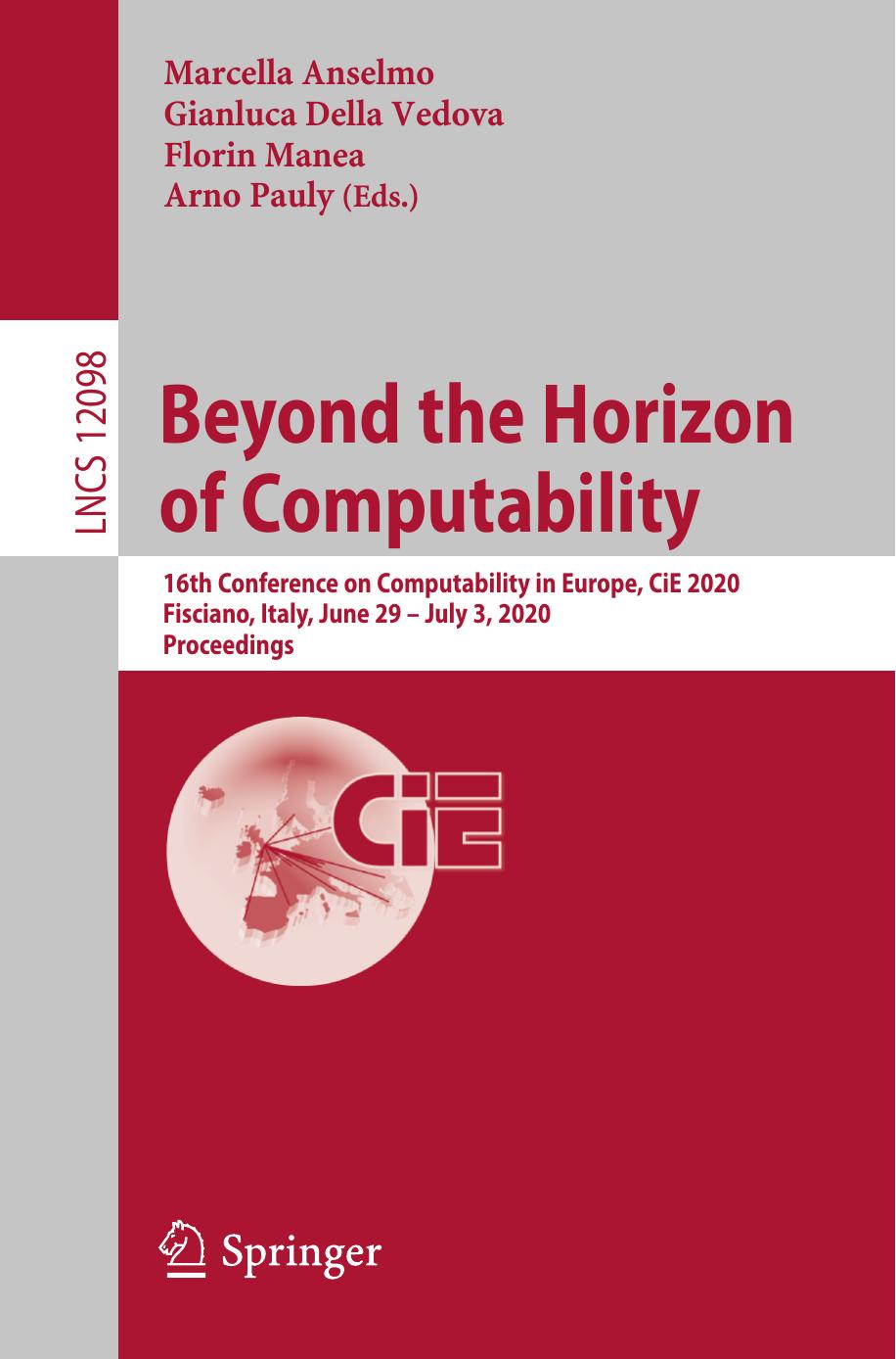 Beyond the Horizon of Computability: 16th Conference on Computability in Europe, CiE 2020, Fisciano, Italy, June 29âJuly 3, 2020, Proceedings by Marcella Anselmo Gianluca Della Vedova Florin Manea Arno Pauly