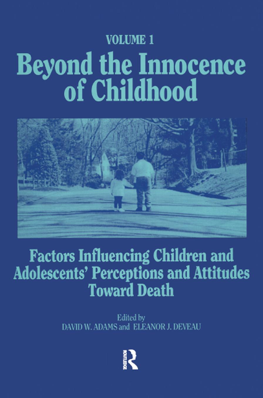 Beyond the Innocence of Childhood, Volume 1: Factors Influencing Children and Adolescents' Perceptions and Attitudes Toward Death (Death, Value, & Meaning Series) by David W Adams (editor) Eleanor J Deveau (editor)