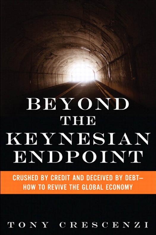 Beyond the Keynesian Endpoint: Crushed by Credit and Deceived by DebtâHow to Revive the Global Economy by Tony Crescenzi