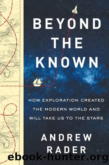 Beyond the Known: How Exploration Created the Modern World and Will Take Us to the Stars by Andrew Rader