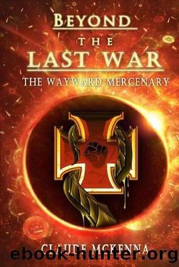 Beyond the Last War: The Wayward Mercenary by Claude McKenna