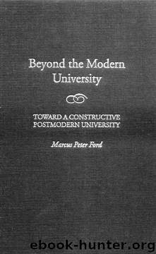 Beyond the Modern University: Toward a Constructive Postmodern University by Marcus Ford
